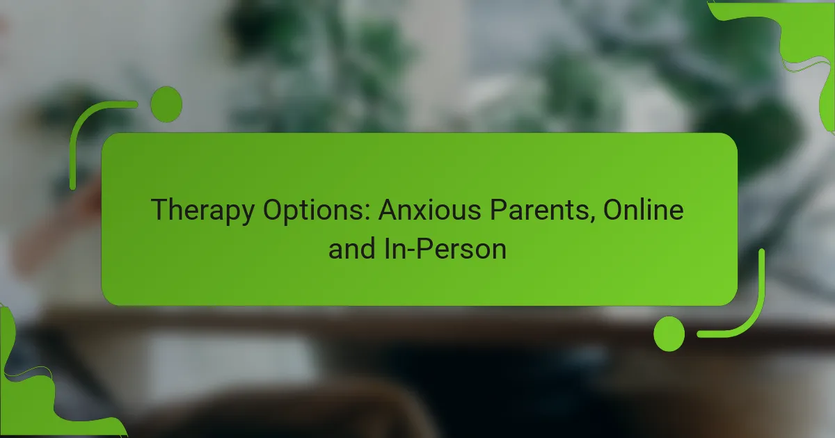 Terapia Vaihtoehdot: Ahdistuneet Vanhemmat, Verkossa ja Paikan Päällä