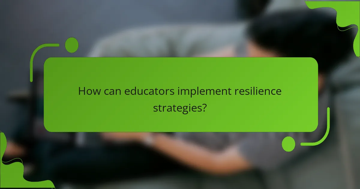 How can educators implement resilience strategies?