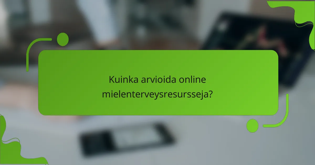 Kuinka arvioida online mielenterveysresursseja?