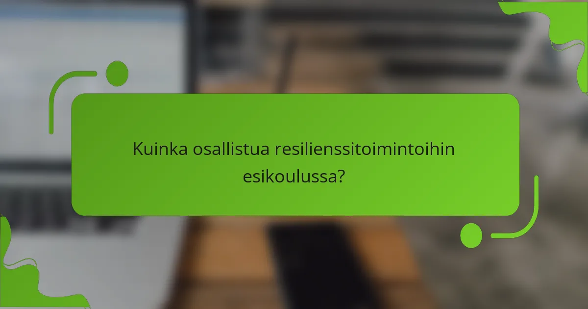 Kuinka osallistua resilienssitoimintoihin esikoulussa?