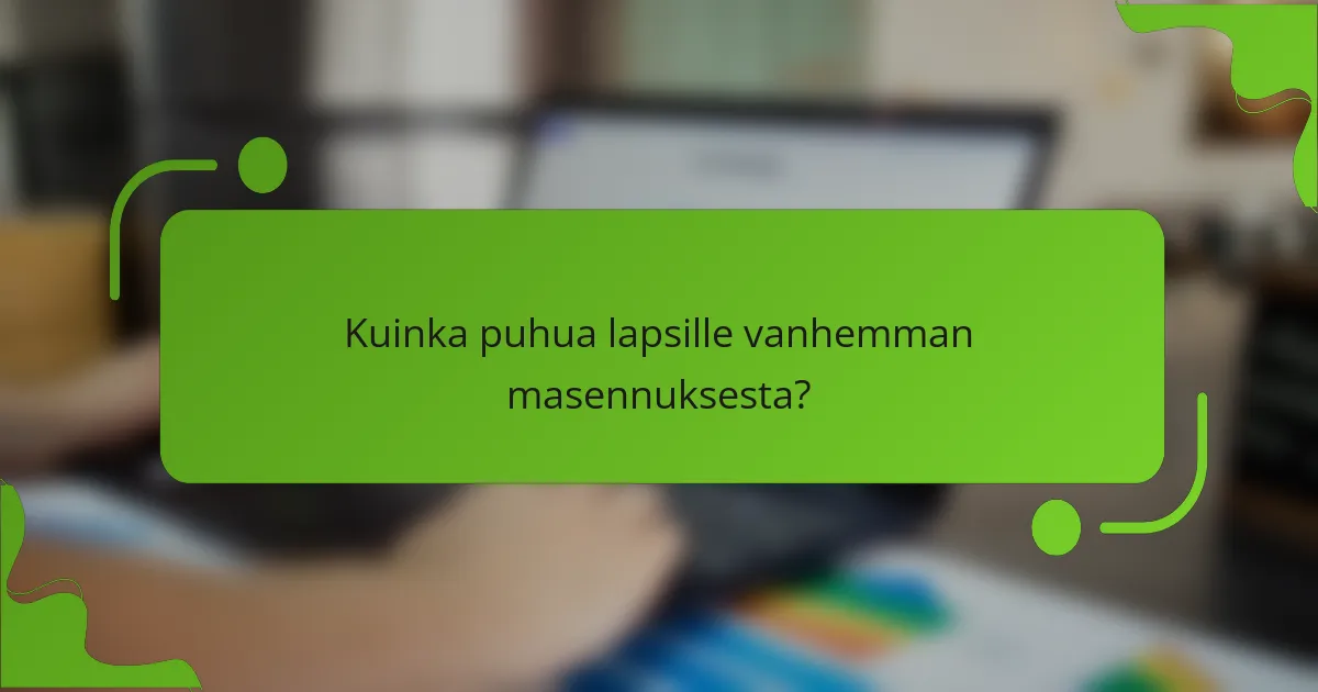 Kuinka puhua lapsille vanhemman masennuksesta?