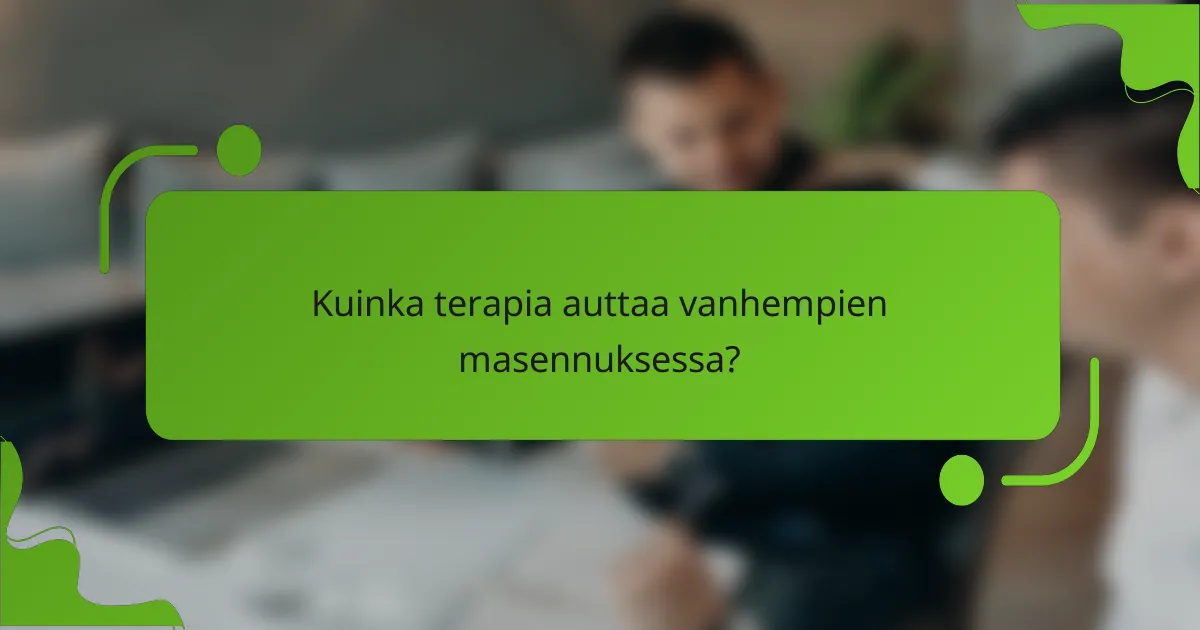 Kuinka terapia auttaa vanhempien masennuksessa?