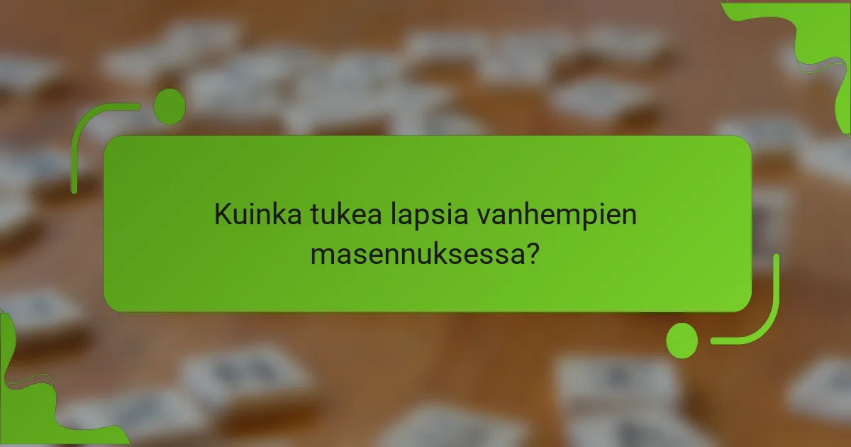 Kuinka tukea lapsia vanhempien masennuksessa?