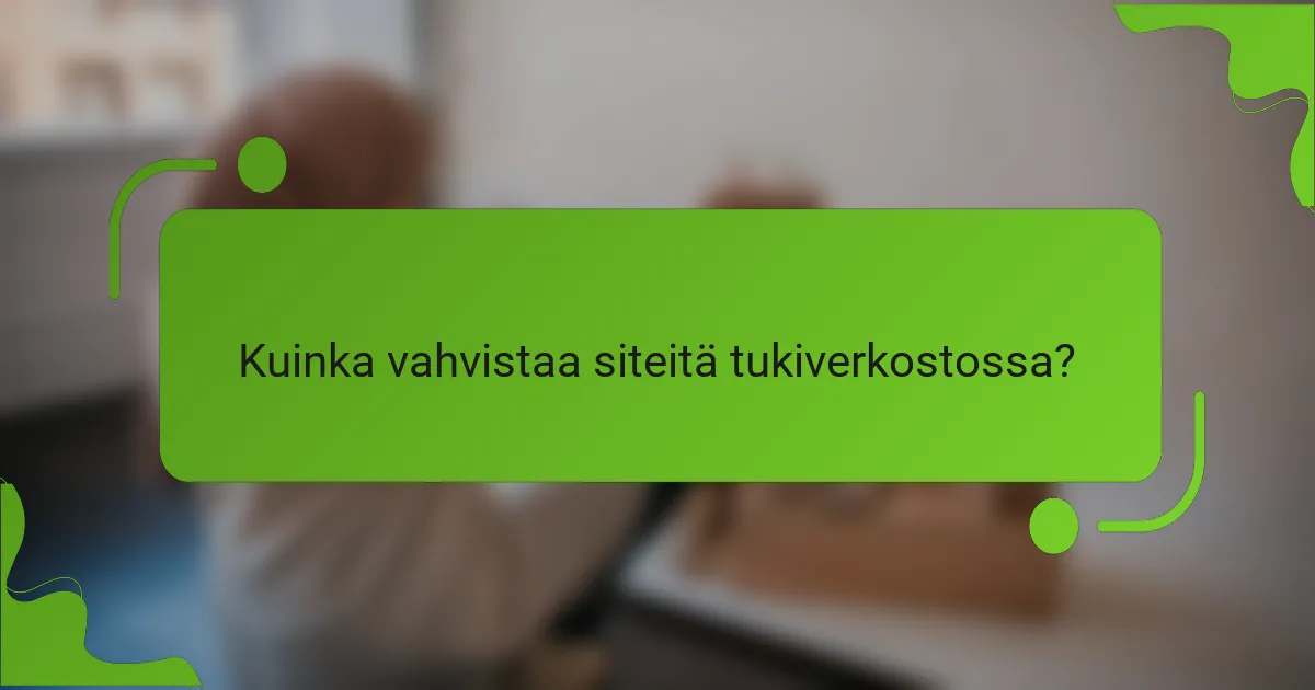 Kuinka vahvistaa siteitä tukiverkostossa?
