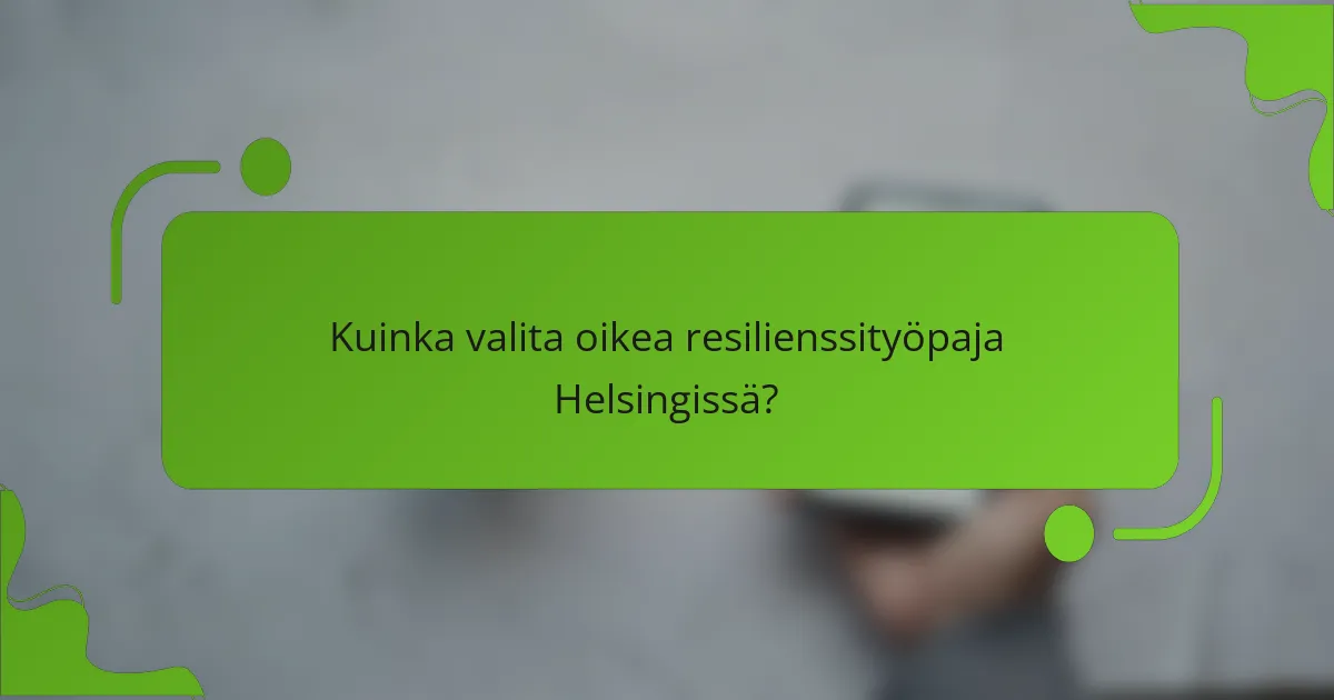 Kuinka valita oikea resilienssityöpaja Helsingissä?