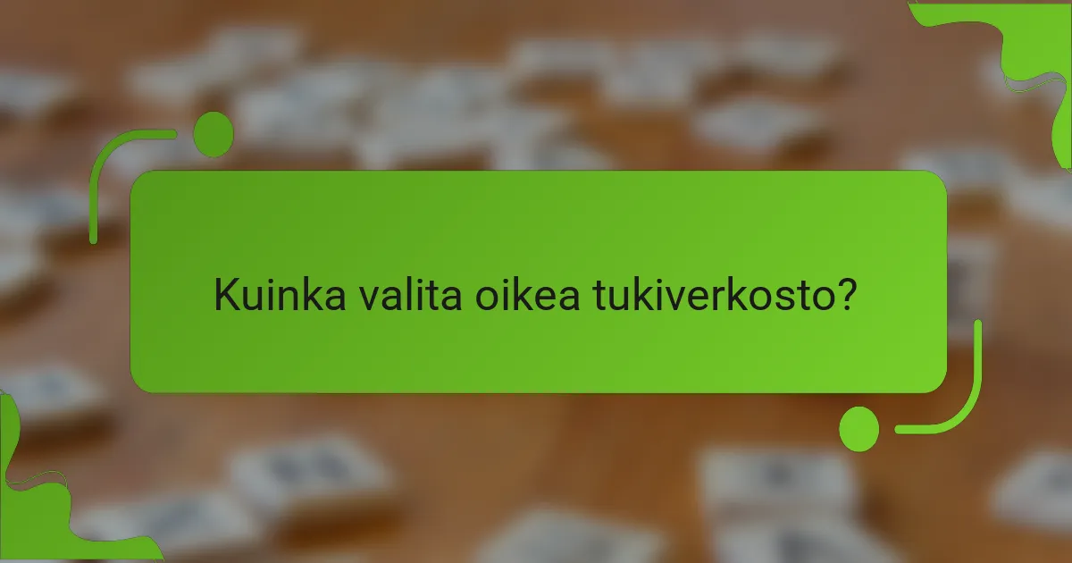 Kuinka valita oikea tukiverkosto?