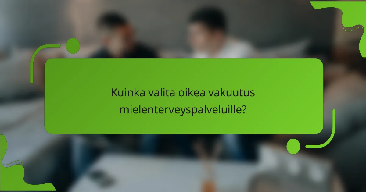 Kuinka valita oikea vakuutus mielenterveyspalveluille?