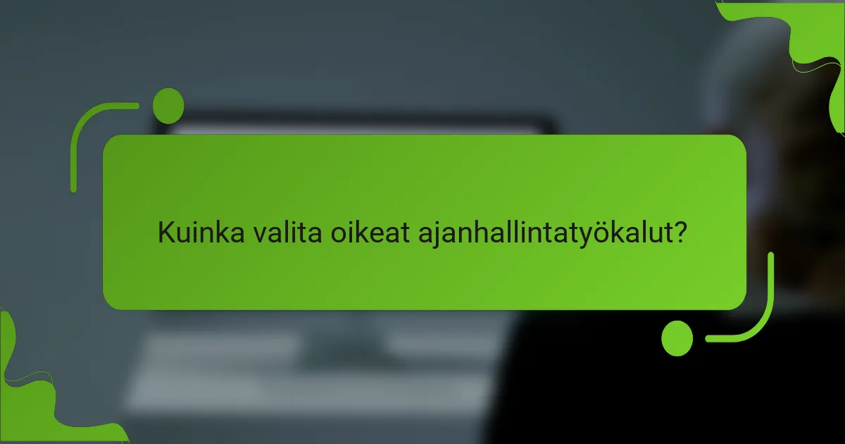 Kuinka valita oikeat ajanhallintatyökalut?