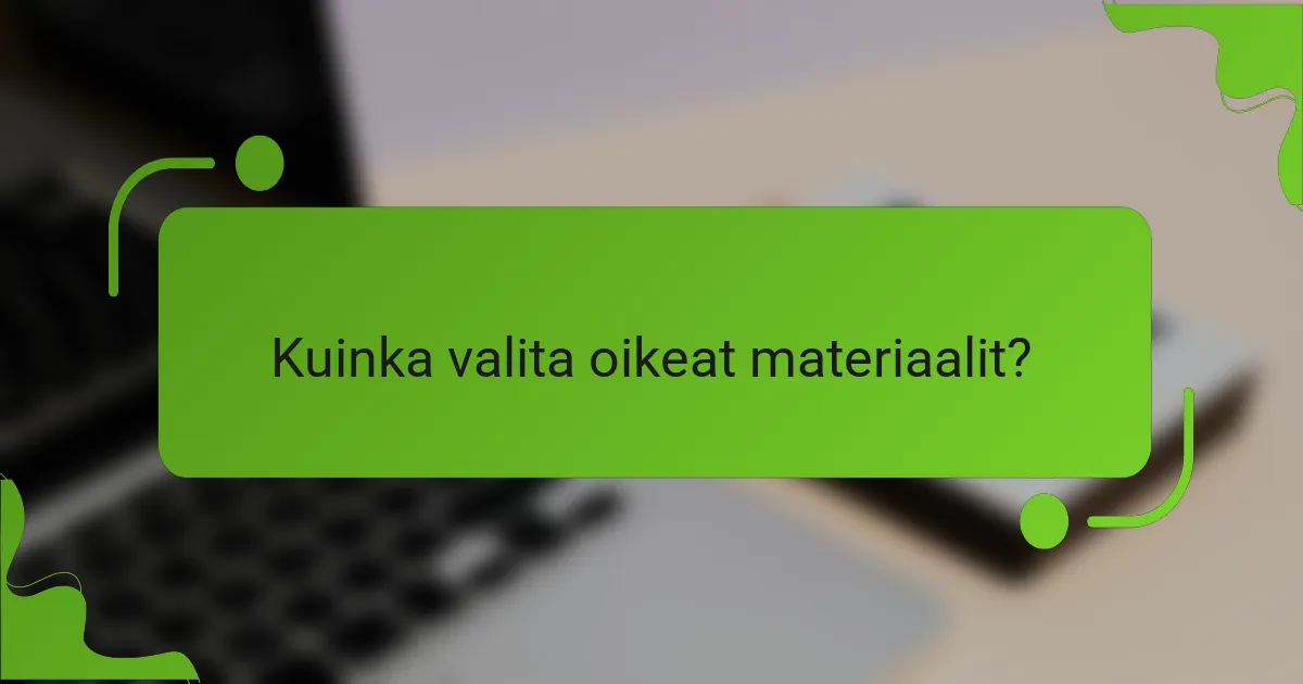 Kuinka valita oikeat materiaalit?
