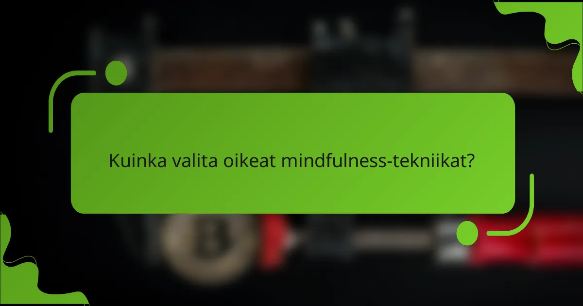 Kuinka valita oikeat mindfulness-tekniikat?