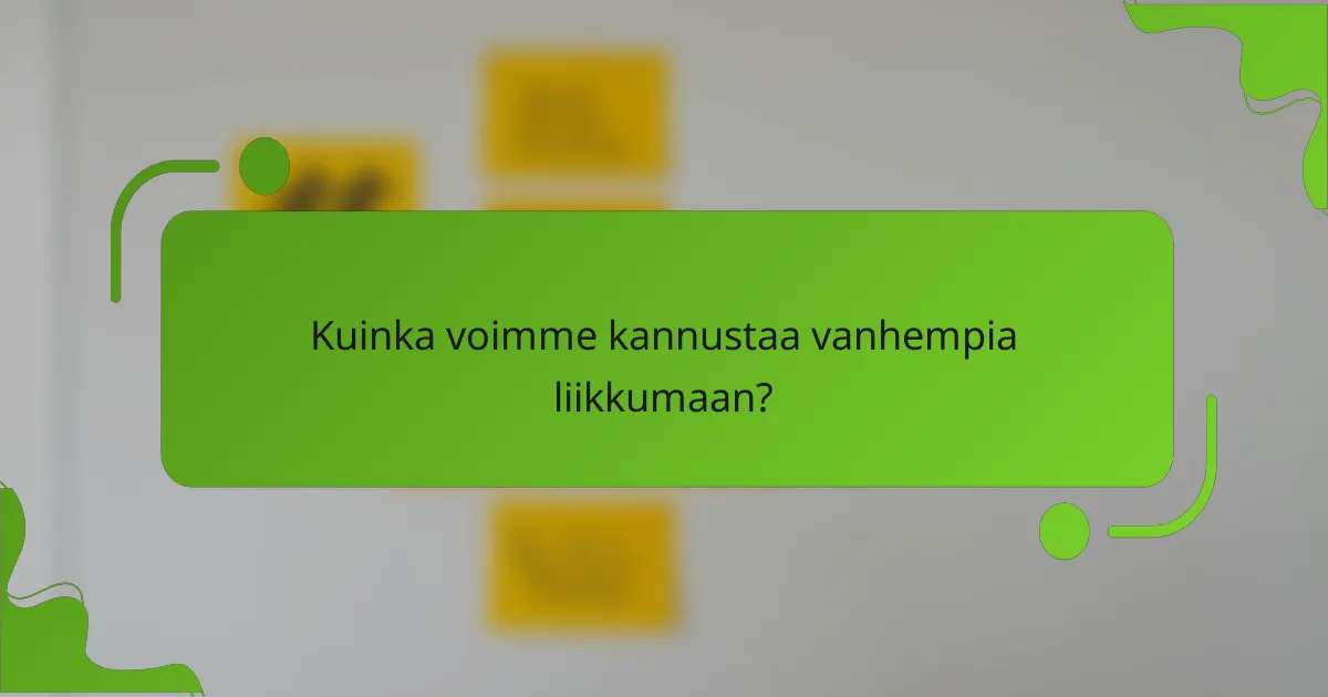 Kuinka voimme kannustaa vanhempia liikkumaan?