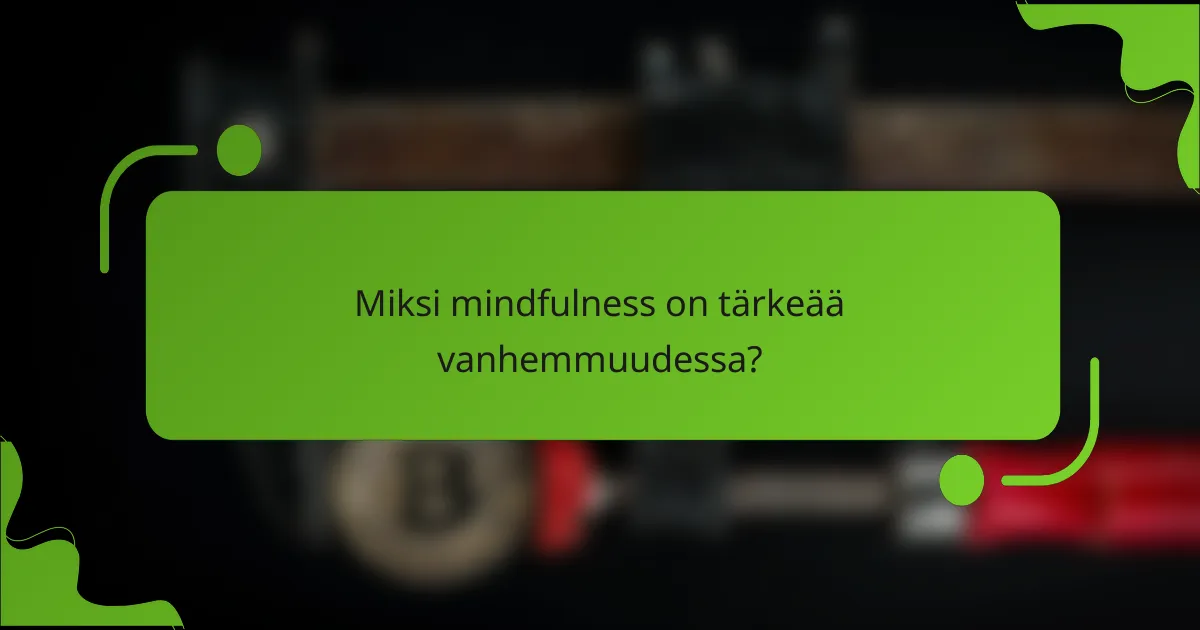 Miksi mindfulness on tärkeää vanhemmuudessa?