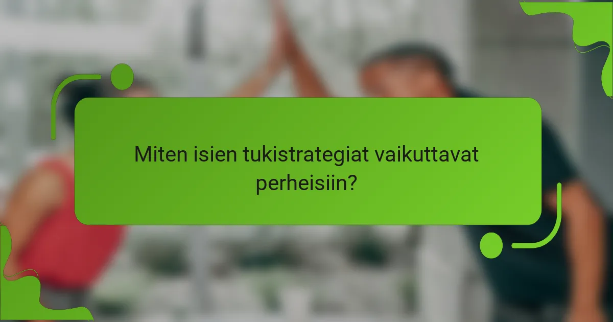 Miten isien tukistrategiat vaikuttavat perheisiin?