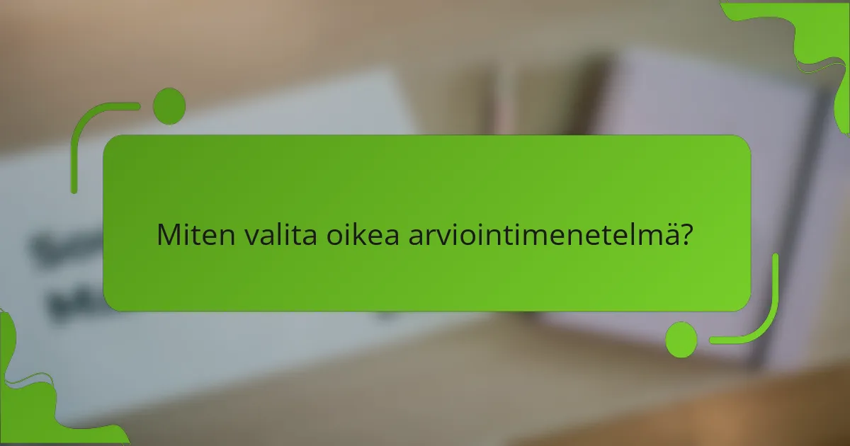 Miten valita oikea arviointimenetelmä?