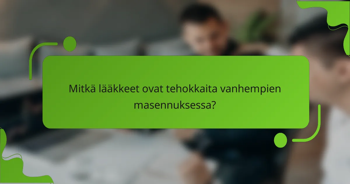 Mitkä lääkkeet ovat tehokkaita vanhempien masennuksessa?