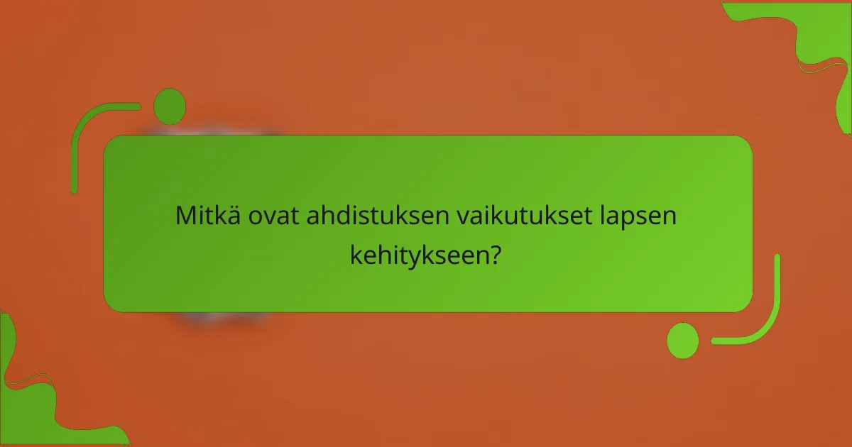 Mitkä ovat ahdistuksen vaikutukset lapsen kehitykseen?