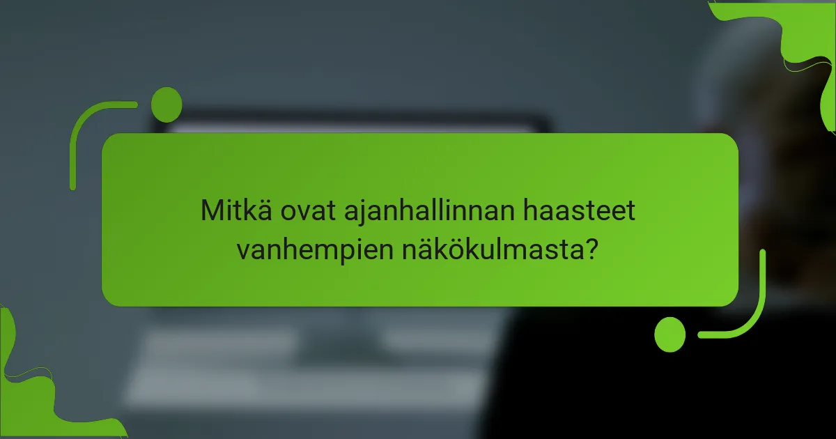 Mitkä ovat ajanhallinnan haasteet vanhempien näkökulmasta?