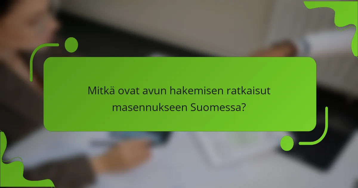 Mitkä ovat avun hakemisen ratkaisut masennukseen Suomessa?