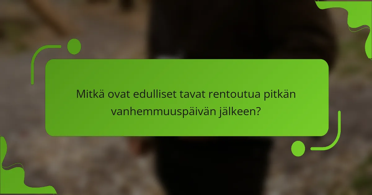 Mitkä ovat edulliset tavat rentoutua pitkän vanhemmuuspäivän jälkeen?