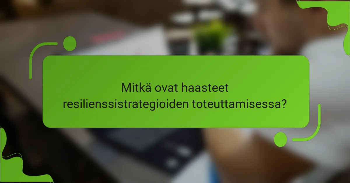 Mitkä ovat haasteet resilienssistrategioiden toteuttamisessa?