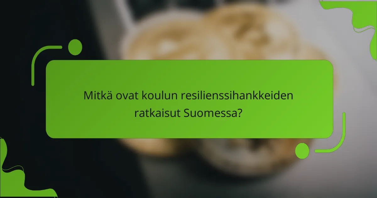 Mitkä ovat koulun resilienssihankkeiden ratkaisut Suomessa?