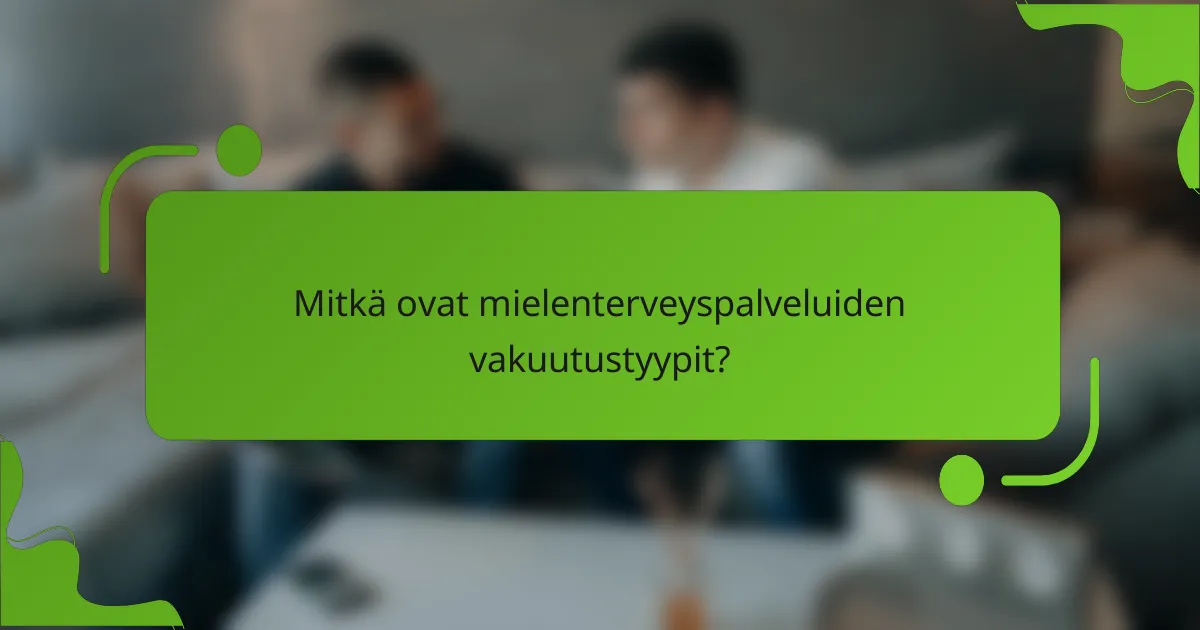 Mitkä ovat mielenterveyspalveluiden vakuutustyypit?