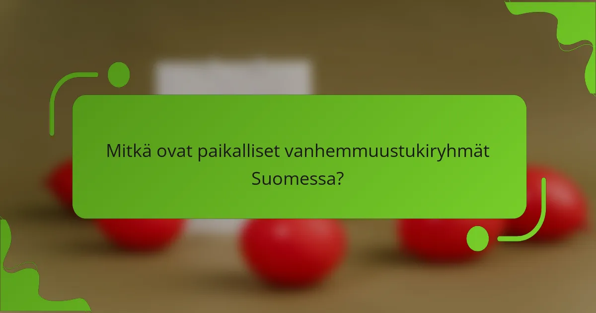 Mitkä ovat paikalliset vanhemmuustukiryhmät Suomessa?