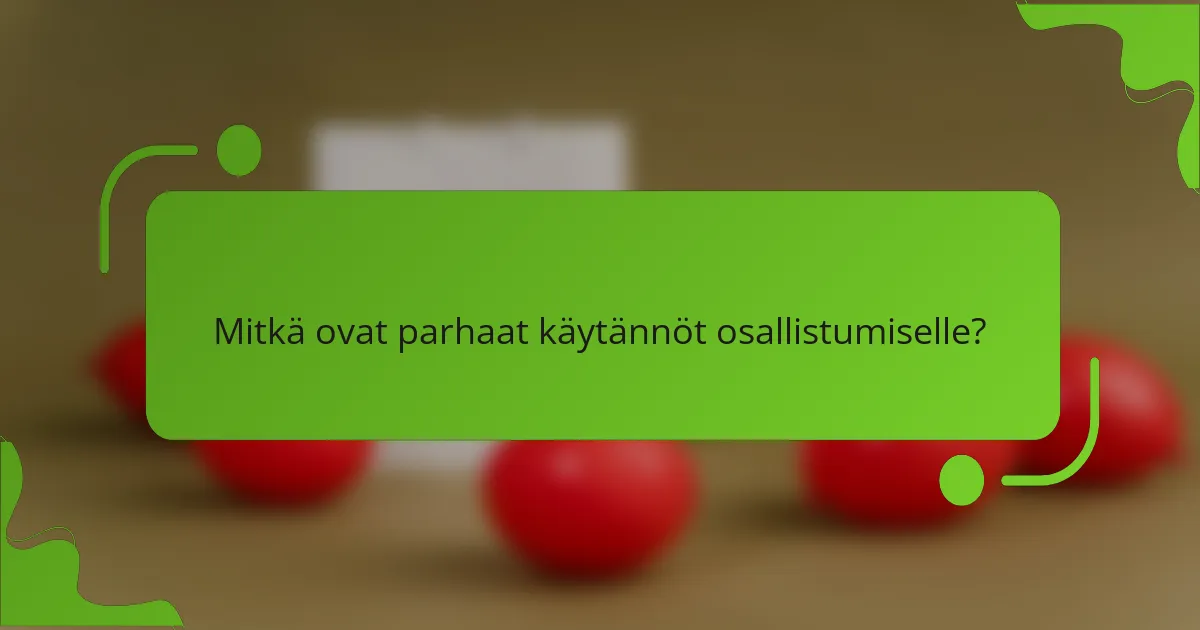 Mitkä ovat parhaat käytännöt osallistumiselle?