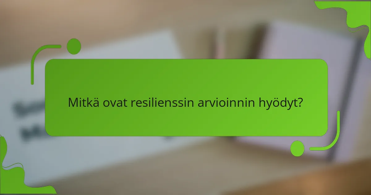 Mitkä ovat resilienssin arvioinnin hyödyt?