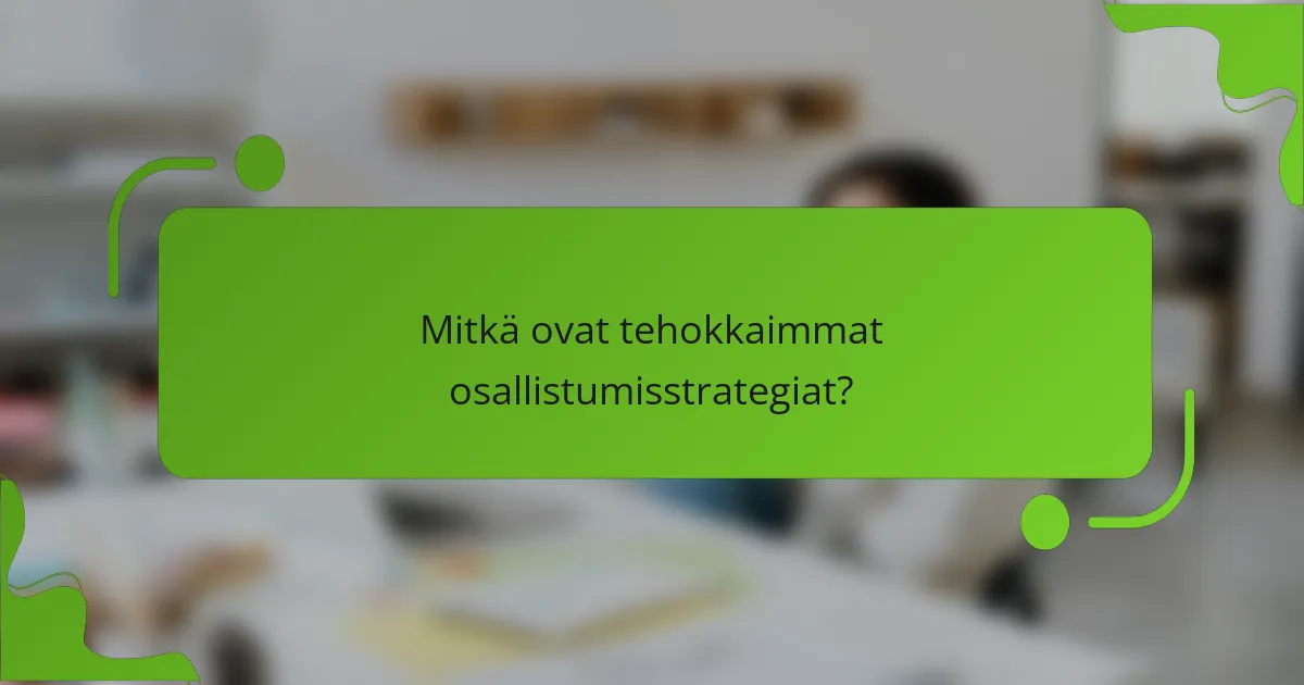 Mitkä ovat tehokkaimmat osallistumisstrategiat?