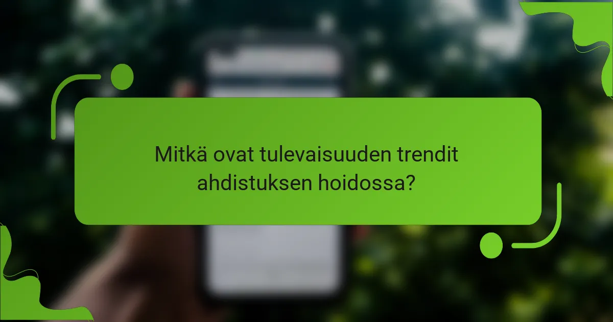 Mitkä ovat tulevaisuuden trendit ahdistuksen hoidossa?