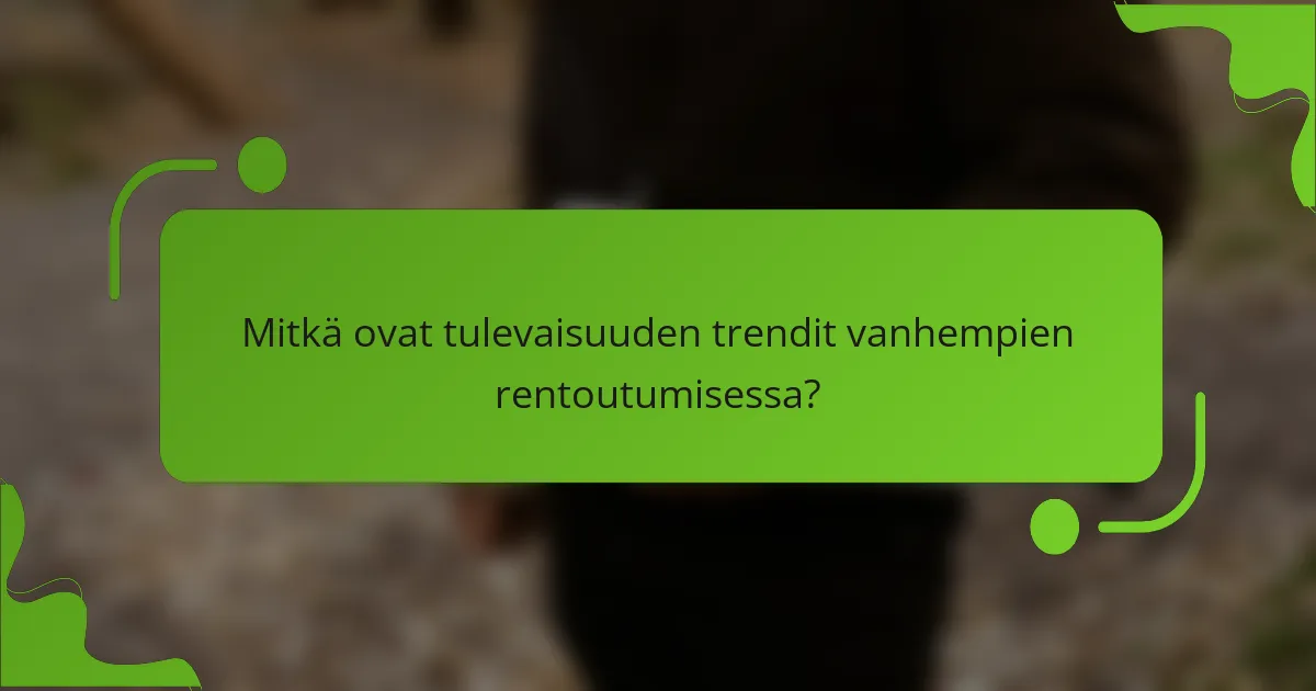 Mitkä ovat tulevaisuuden trendit vanhempien rentoutumisessa?