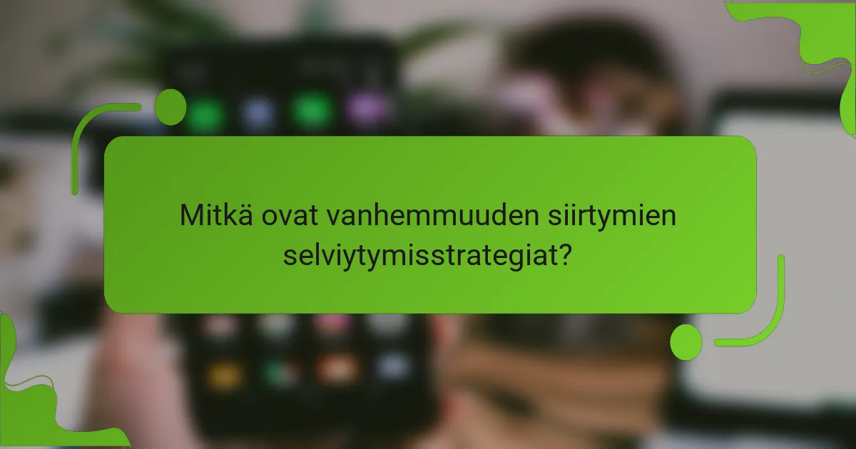 Mitkä ovat vanhemmuuden siirtymien selviytymisstrategiat?