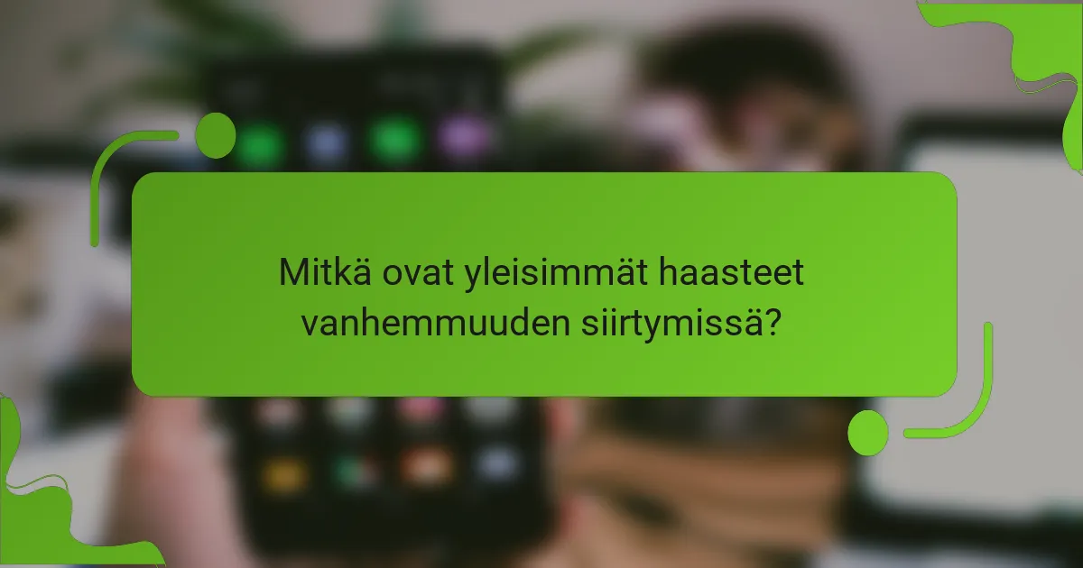 Mitkä ovat yleisimmät haasteet vanhemmuuden siirtymissä?