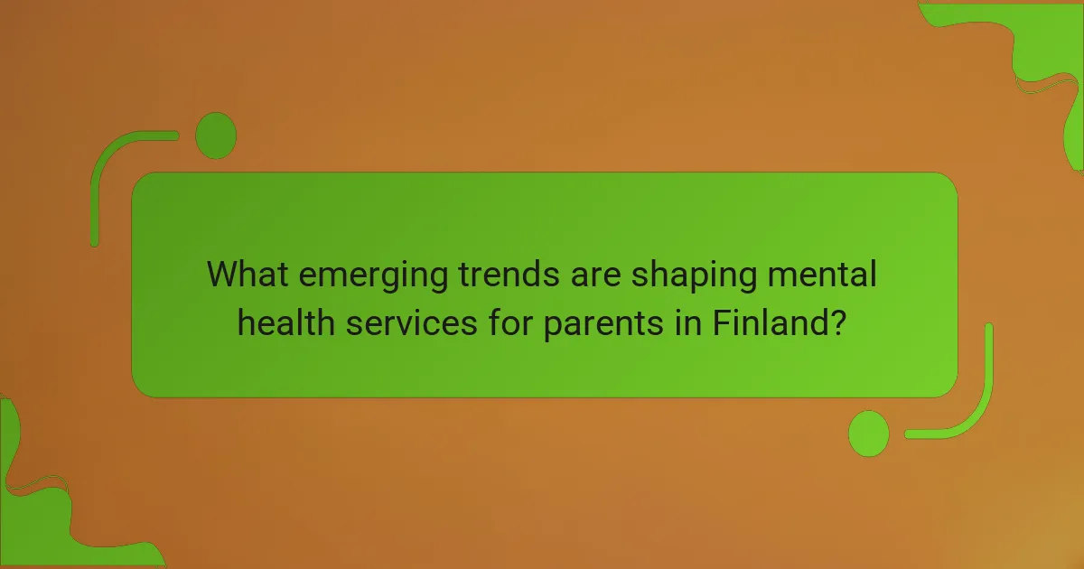 What emerging trends are shaping mental health services for parents in Finland?